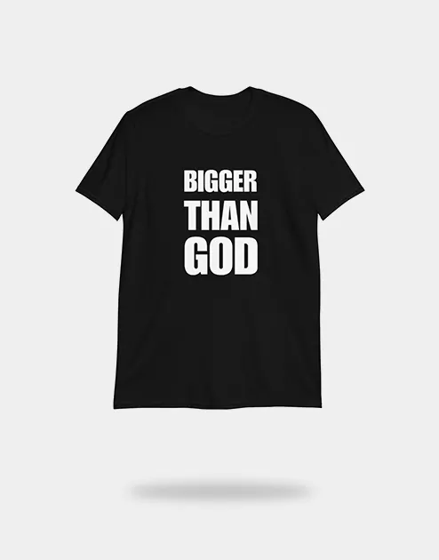 Bigger Than God Shirt